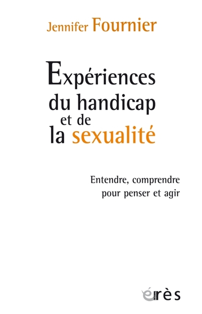 Expérience du handicap et de la sexualité: entendre, comprendre pour penser et agir