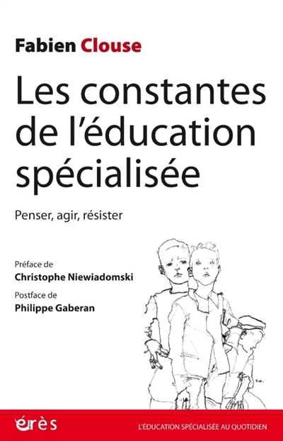 Les constantes de l'éducation spécialisée: penser, agir, résister