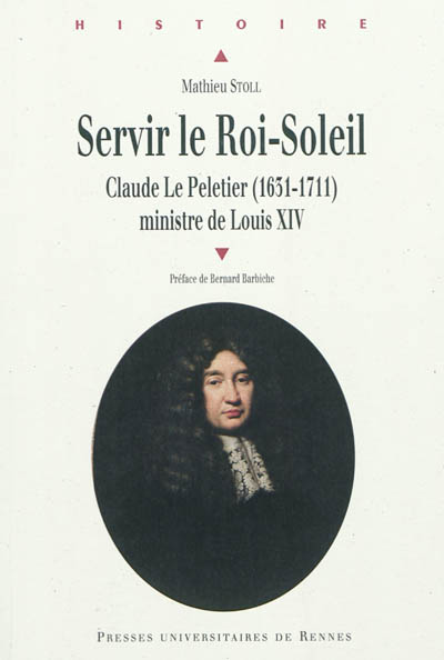 Servir le Roi-Soleil: Claude Le Peletier (1631-1711), ministre de Louis XIV
