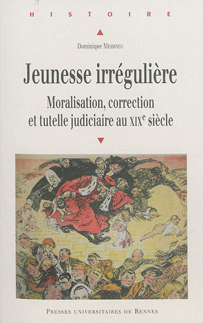 Jeunesse irrégulière: moralisation, correction et tutelle judiciaire au XIXe siècle