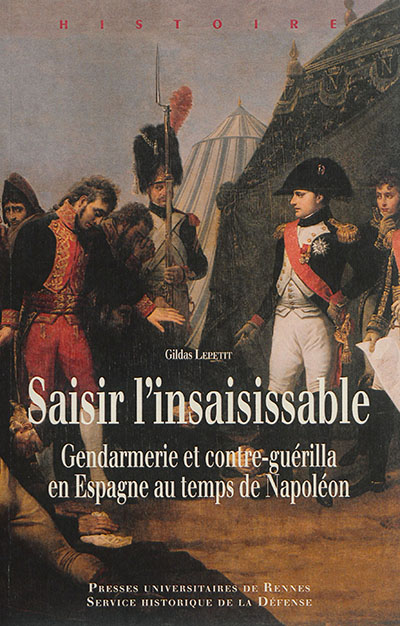 Saisir l'insaisissable: gendarmerie et contre-guérilla en Espagne au temps de Napoléon