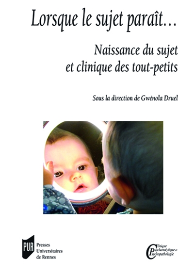 Lorsque le sujet paraît... - Naissance du sujet et clinique des tout-petits