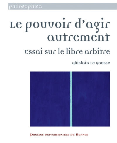 Le pouvoir d'agir autrement: essai sur le libre arbitre