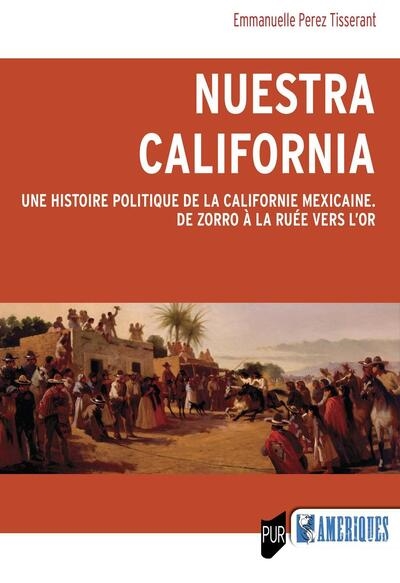 Nuestra California: une histoire politique de la Californie mexicaine: de Zorro à la ruée vers l'or