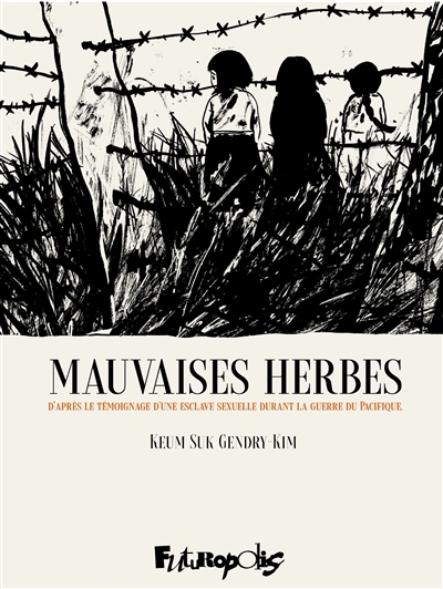 Les mauvaises herbes: d'après le témoignage d'une esclave sexuelle de l'armée japonaise