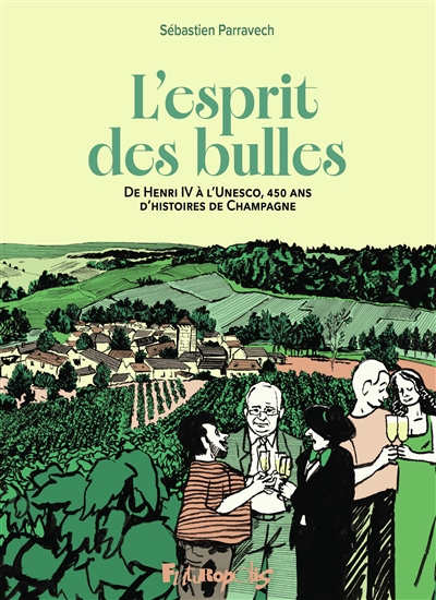 L'esprit des bulles: de Henri IV à l'Unesco, 450 ans d'histoire de champagne