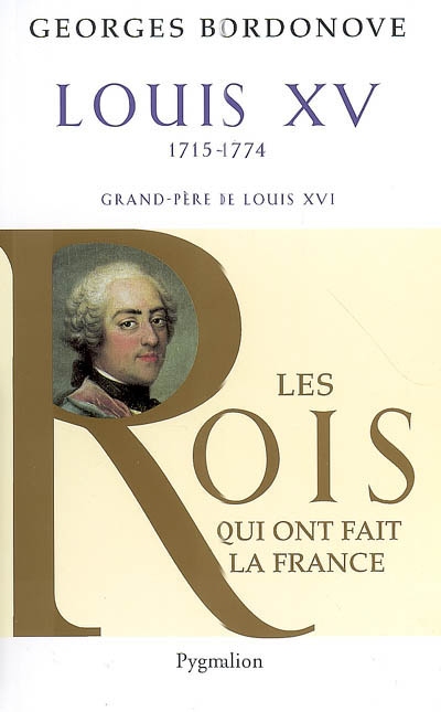 Les Rois qui ont fait la France - Louis XV, 1715-1774 - Grand-père de Louis XVI