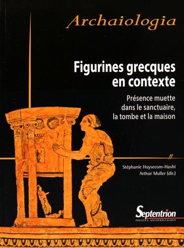 Figurines grecques en contexte: présence muette dans le sanctuaire, la tombe et la maison