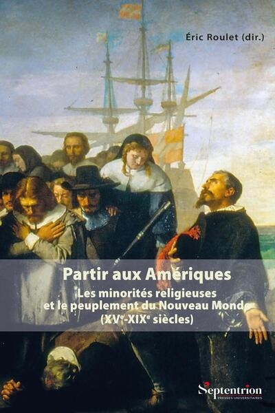 Partir aux Amériques: les minorités religieuses et le peuplement du Nouveau Monde (XVe-XIXe siècles)