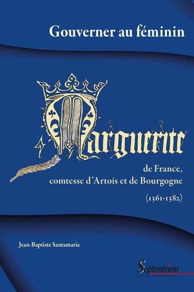 Gouverner au féminin: Marguerite de France, comtesse d'Artois et de Bourgogne (1361-1382)