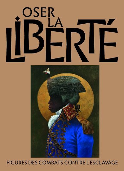 Oser la liberté: figures des combats contre l'esclavage