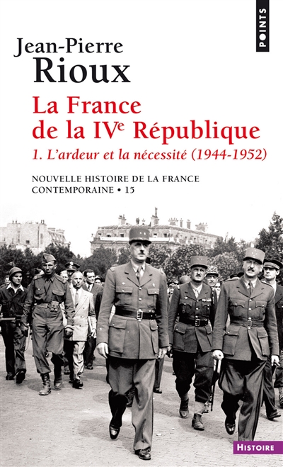 Nouvelle histoire de la France contemporaine. Vol. 15. La France de la IVe République. Vol. 1. L'ardeur et la nécessité: 1944-1952