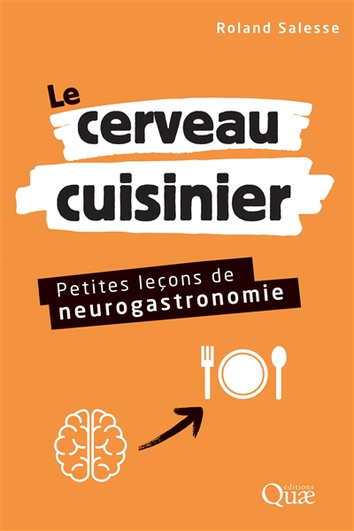 Le cerveau cuisinier: petites leçons de neurogastronomie