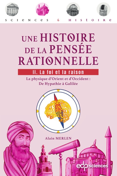 Une histoire de la pensée rationnelle - Tome 2: La foi et la raison - La physique d'Orient et d'Occident: De Hypathie à Galilée