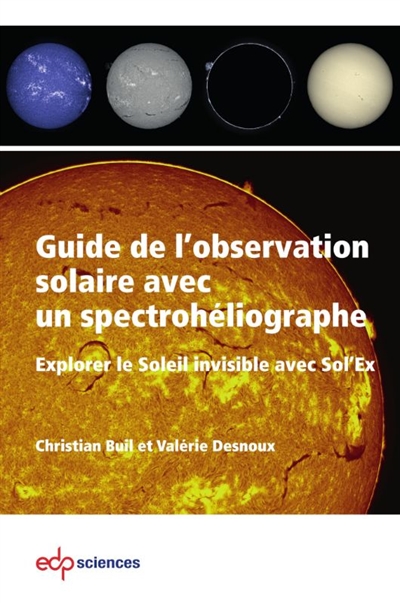 Guide de l'observation solaire avec un spectrohéliographe: explorer le Soleil invisible avec Sol'Ex