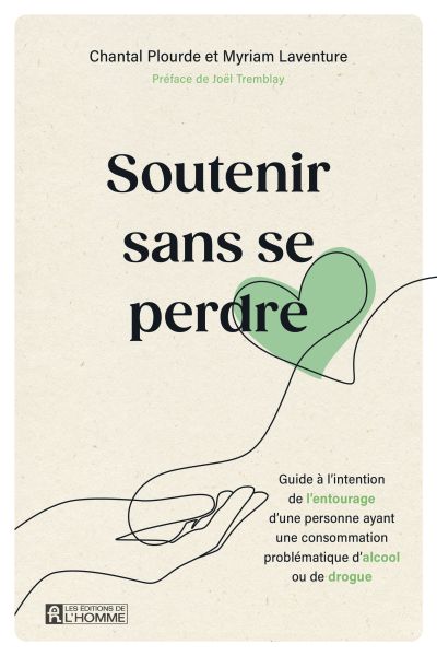 Soutenir sans se perdre: Guide à l'intention de l'entourage d'une personne ayant une consommation problématique d'alcool ou de drogue