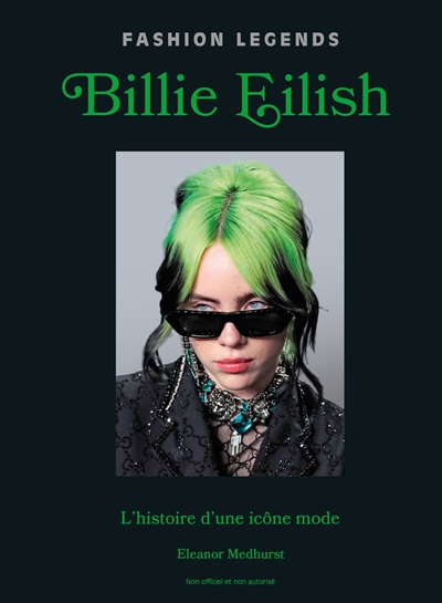 Billie Eilish: l'histoire d'une icône mode: non officiel et non autorisé