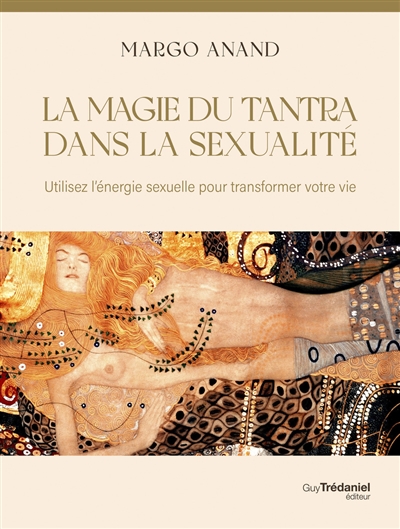 La magie du tantra dans la sexualité: utilisez l'énergie sexuelle pour transformer votre vie