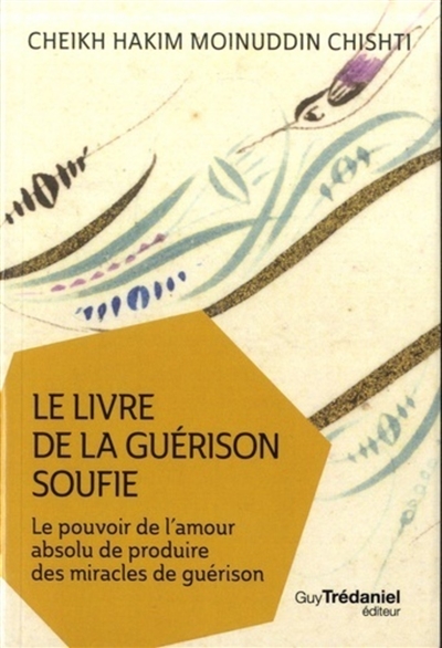 Le livre de la guérison soufie: le pouvoir de l'amour absolu de produire des miracles de guérison