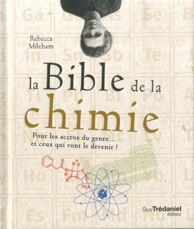 La bible de la chimie: pour les accros du genre... et ceux qui vont le devenir!