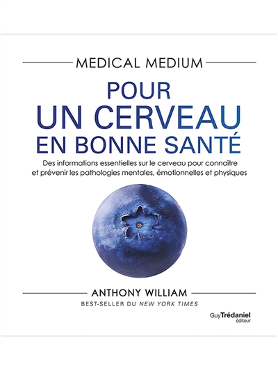Medical medium. Pour un cerveau en bonne santé: des informations essentielles sur le cerveau pour connaître et prévenir les pathologies mentales, émotionnelles et physiques