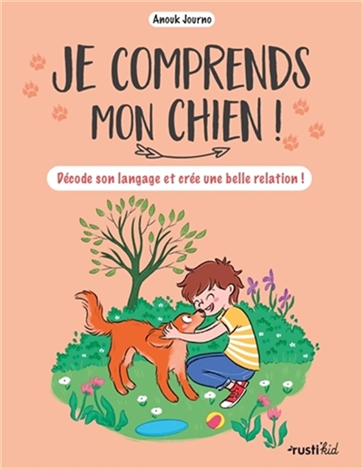Je comprends mon chien!: décode son langage et crée une belle relation!