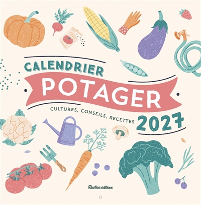 Potager: calendrier 2027: cultures, conseils, recettes