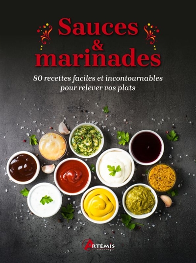 Sauces & marinades: 80 recettes faciles et incontournables pour relever vos plats