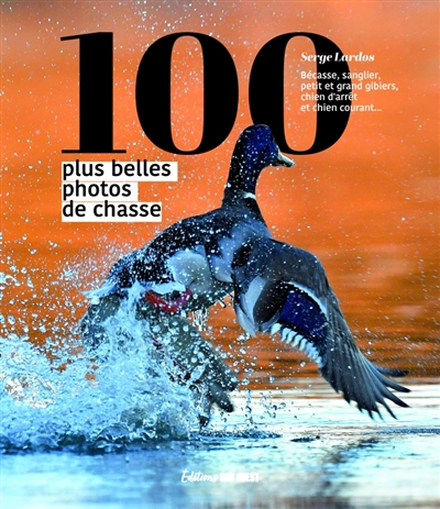 100 plus belles photos de chasse: le petit gibier sédentaire, le gibier migrateur, le grand gibier, le gibier de montagne, la fauconnerie