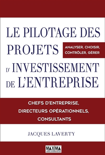 Le pilotage des projets d'investissement de l'entreprise: chefs d'entreprise, directeurs opérationnels, consultants: analyser, choisir, contrôler, gérer