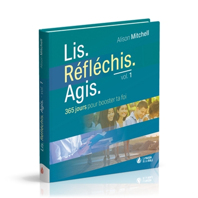 Lis, réfléchis, agis: 365 jours pour booster ta foi. Vol. 1