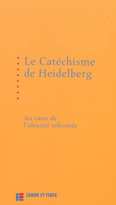 Le catéchisme de Heidelberg: au coeur de l'identité réformée