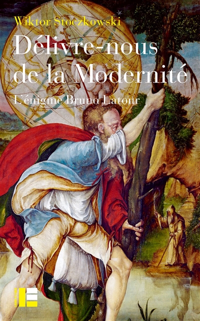 Délivre-nous de la modernité: l'énigme Bruno Latour