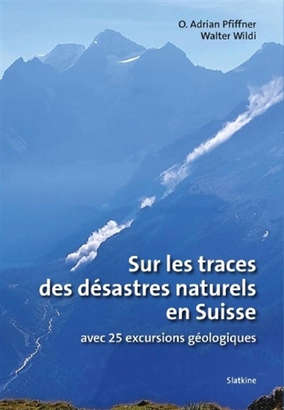 Sur les traces des désastres naturels en Suisse: avec 25 excursions géologiques
