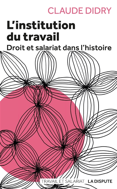 Institution du travail (L') - Droit et salariat dans l'histoire