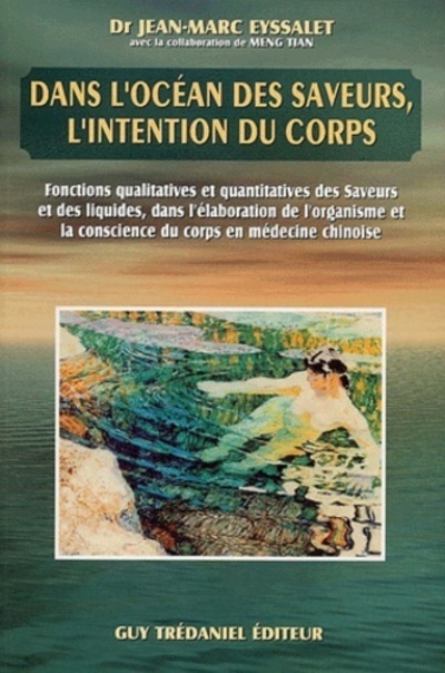 Dans l'océan des saveurs, l'intention du corps: fonctions qualitatives et quantitatives des saveurs et des liquides dans l'élaboration de l'organisme et la conscience du corps en médecine chinoise
