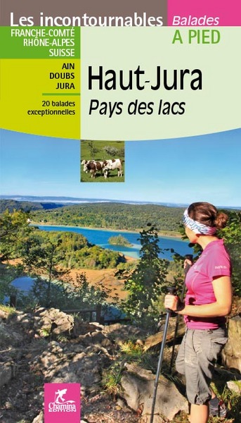 Haut-Jura, pays des lacs: Franche-Comté, Rhône-Alpes, Suisse, Ain, Doubs, Jura: 20 balades exceptionnelles