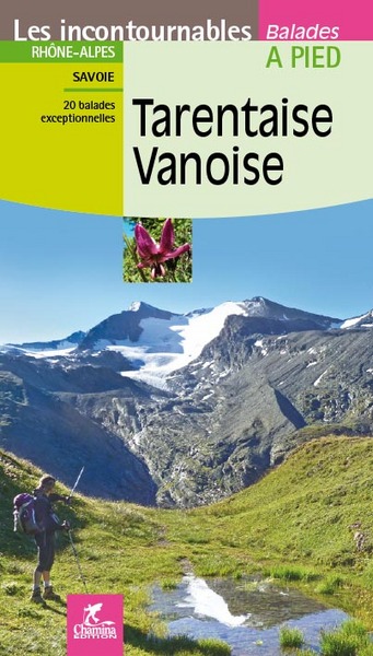 Tarentaise, Vanoise: Rhône-Alpes, Savoie: 20 balades exceptionnelles