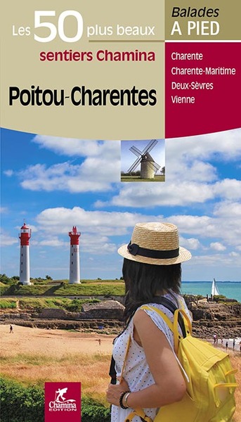 Poitou-Charentes: les 30 plus beaux sentiers Chamina: Charente, Charente-Maritime, Deux-Sèvres, Vienne