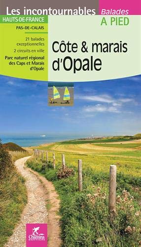 Côte & marais d'Opale: Hauts-de-France, Pas-de-Calais: 21 balades exceptionnelles, 2 circuits en ville, parc naturel régional des Caps et marais d'Opale
