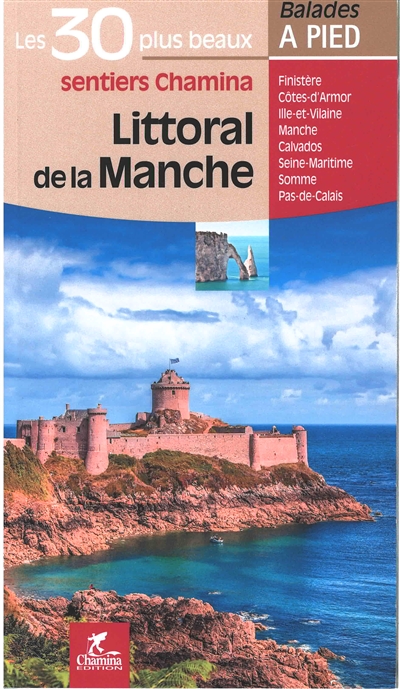 Littoral de la Manche: les 30 plus beaux sentiers Chamina: Finistère, Côtes d'Armor, Ille-et-Vilaine, Manche, Calvados, Seine-Maritime, Somme, Pas-de-Calais