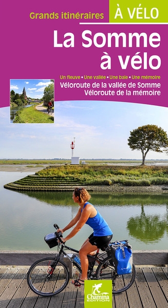 La Somme à vélo: un fleuve, une vallée, une baie, une mémoire: véloroute de la vallée de Somme, véloroute de la mémoire