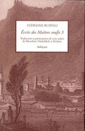 Écrits des maîtres soufis - volume 3 - Trois traités de Khotalânî, Nûrbakhsh et Kâshânî