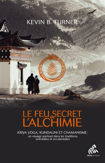 Le feu secret de l'alchimie: kriya yoga, kundalini et chamanisme: un voyage spirituel dans les traditions orientales et occidentales