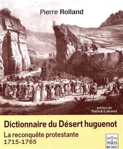Dictionnaire du désert huguenot: la reconquête protestante: 1715-1765