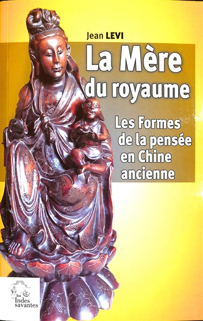La Mère du royaume. Les Formes de la pensée en Chine ancienne. - Essais sur les systèmes de représentations: langage, politique, religion