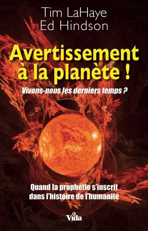 Avertissement à la planète!: vivons-nous les derniers temps?: quand la prophétie s'inscrit dans l'histoire de l'humanité