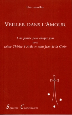 Veiller dans l'amour: une pensée pour chaque jour de l'année avec sainte Thérèse d'Avila et saint Jean de la Croix