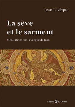 La sève et le sarment: méditations sur l'Evangile de Jean