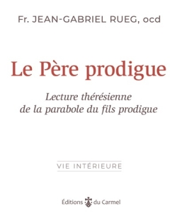Le père prodigue: Dieu toujours fidèle: une lecture thérésienne de la parabole de l'enfant prodigue